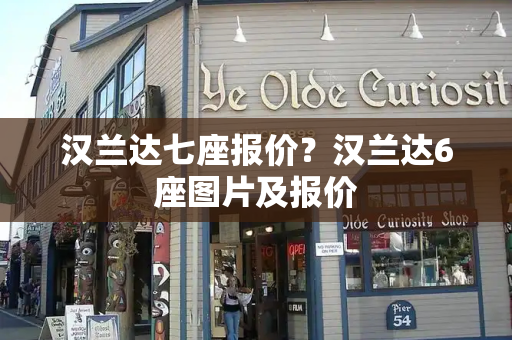 汉兰达七座报价？汉兰达6座图片及报价