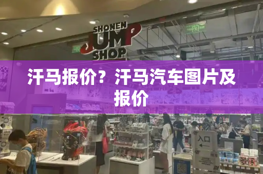 汗马报价？汗马汽车图片及报价