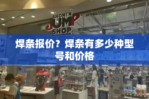 焊条报价？焊条有多少种型号和价格