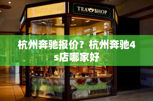 杭州奔驰报价？杭州奔驰4s店哪家好