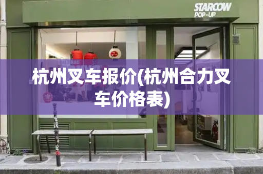 杭州叉车报价(杭州合力叉车价格表)