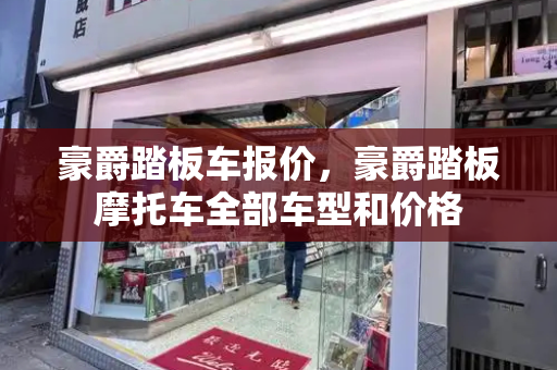 豪爵踏板车报价，豪爵踏板摩托车全部车型和价格