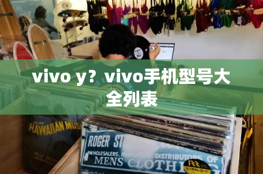 vivo y？vivo手机型号大全列表