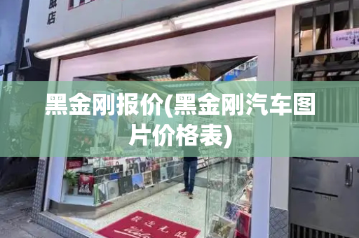 黑金刚报价(黑金刚汽车图片价格表)