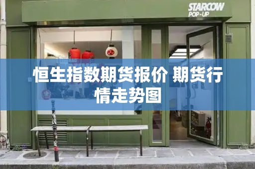 恒生指数期货报价 期货行情走势图