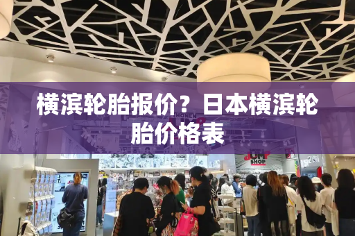 横滨轮胎报价？日本横滨轮胎价格表-第1张图片-星选测评