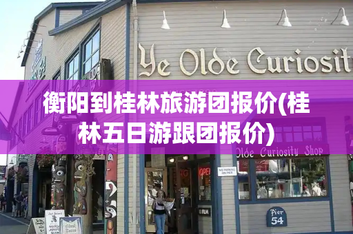 衡阳到桂林旅游团报价(桂林五日游跟团报价)