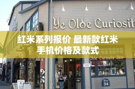 红米系列报价 最新款红米手机价格及款式