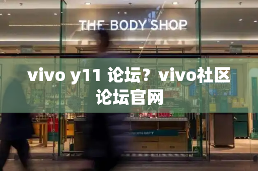 vivo y11 论坛？vivo社区论坛官网-第1张图片-星选测评