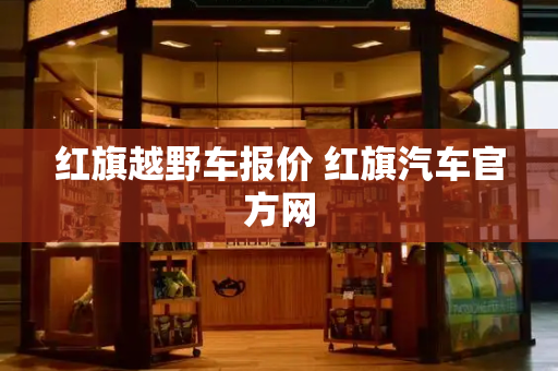 红旗越野车报价 红旗汽车官方网