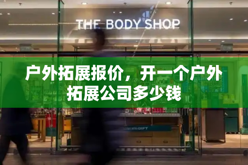 户外拓展报价，开一个户外拓展公司多少钱