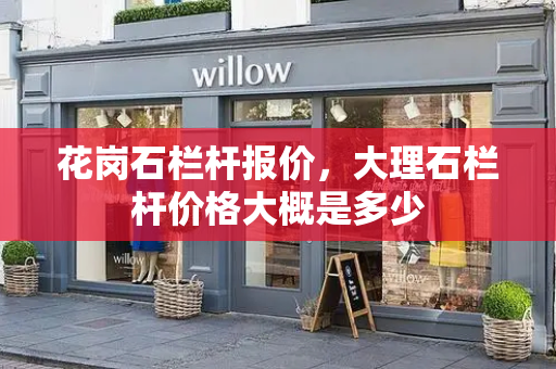 花岗石栏杆报价，大理石栏杆价格大概是多少
