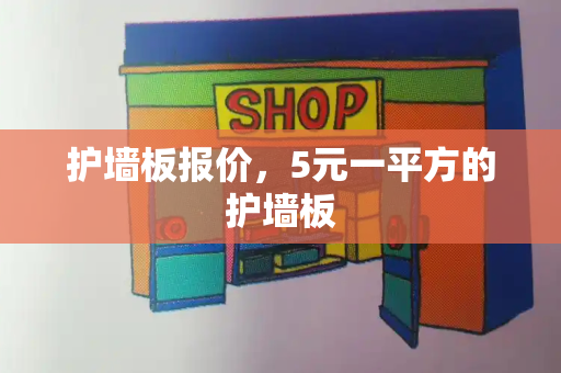 护墙板报价，5元一平方的护墙板-第1张图片-星选测评