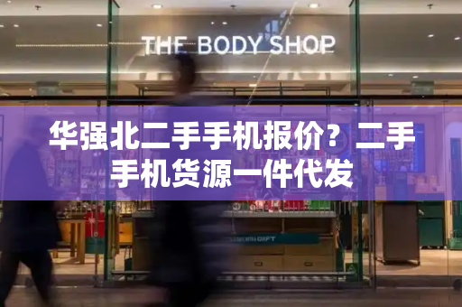 华强北二手手机报价？二手手机货源一件代发