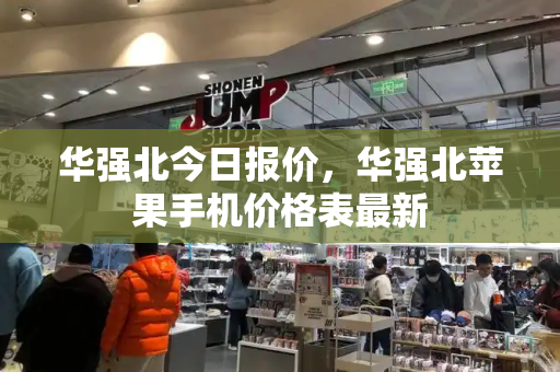 华强北今日报价，华强北苹果手机价格表最新-第1张图片-星选测评