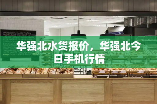 华强北水货报价，华强北今日手机行情