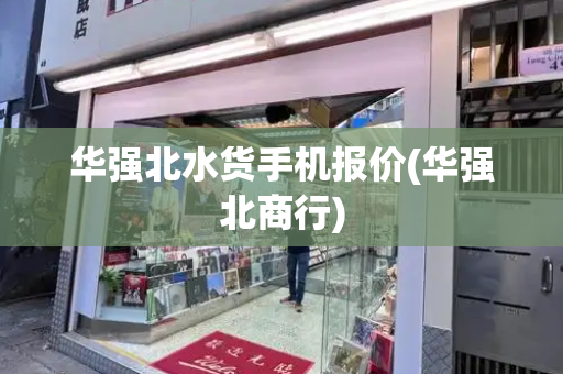 华强北水货手机报价(华强北商行)