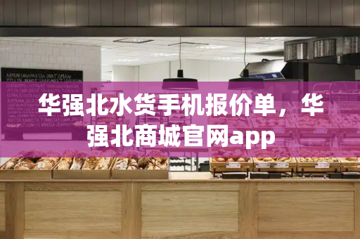 华强北水货手机报价单，华强北商城官网app-第1张图片-星选测评