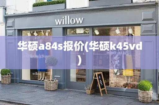 华硕a84s报价(华硕k45vd)-第1张图片-星选测评