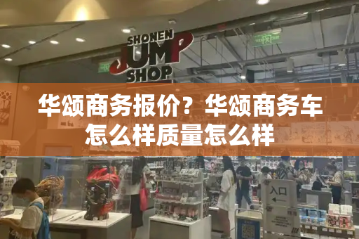 华颂商务报价？华颂商务车怎么样质量怎么样