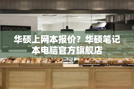 华硕上网本报价？华硕笔记本电脑官方旗舰店