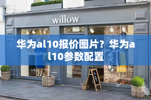 华为al10报价图片？华为al10参数配置