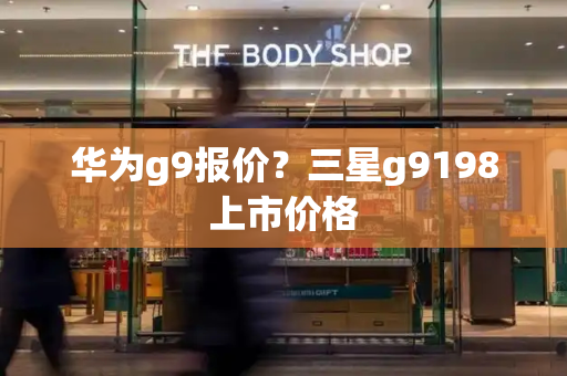 华为g9报价？三星g9198上市价格-第1张图片-星选测评