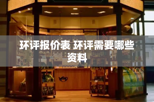环评报价表 环评需要哪些资料