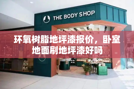 环氧树脂地坪漆报价，卧室地面刷地坪漆好吗