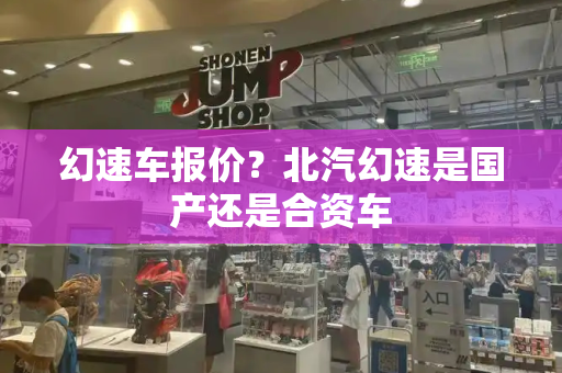 幻速车报价？北汽幻速是国产还是合资车-第1张图片-星选测评