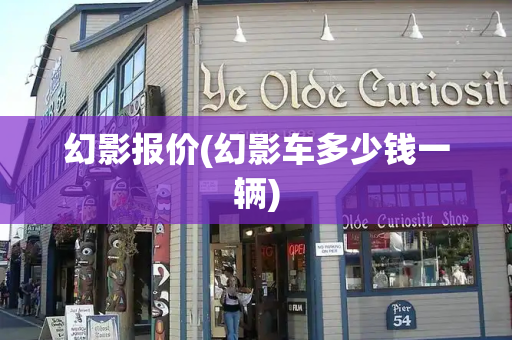 幻影报价(幻影车多少钱一辆)