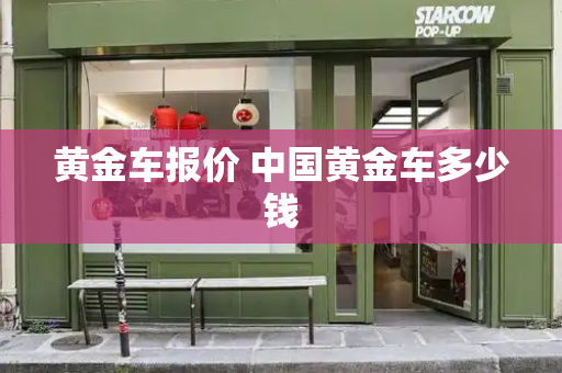 黄金车报价 中国黄金车多少钱
