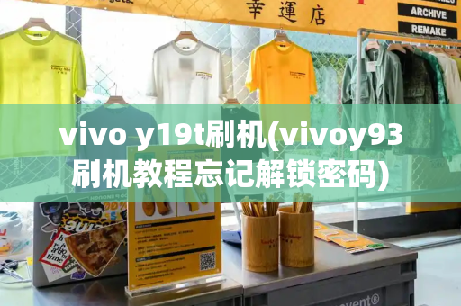 vivo y19t刷机(vivoy93刷机教程忘记解锁密码)