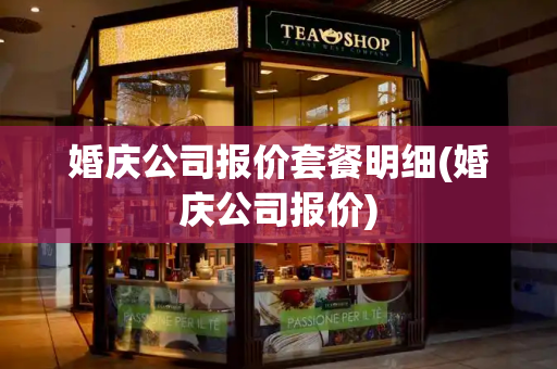 婚庆公司报价套餐明细(婚庆公司报价)