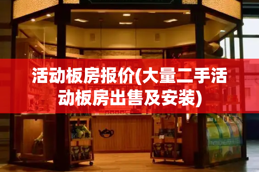 活动板房报价(大量二手活动板房出售及安装)
