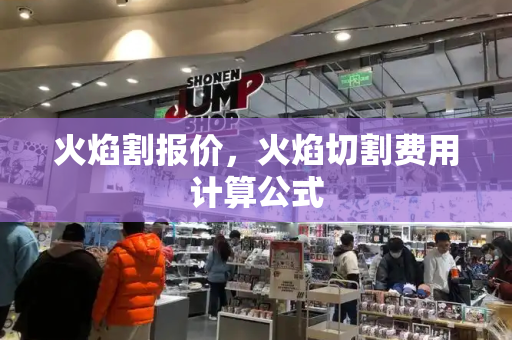 火焰割报价，火焰切割费用计算公式