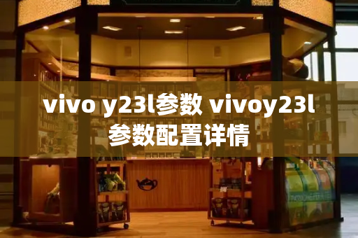 vivo y23l参数 vivoy23l参数配置详情-第1张图片-星选测评