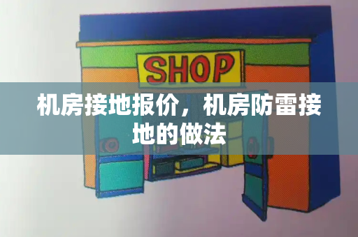 机房接地报价，机房防雷接地的做法