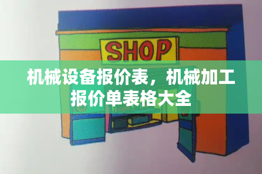 机械设备报价表，机械加工报价单表格大全
