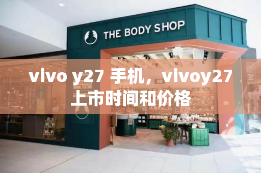vivo y27 手机，vivoy27上市时间和价格