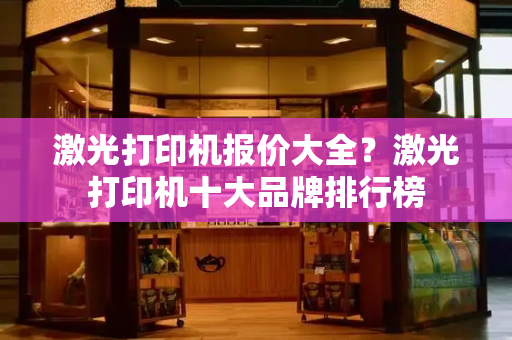 激光打印机报价大全？激光打印机十大品牌排行榜