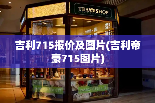 吉利715报价及图片(吉利帝豪715图片)