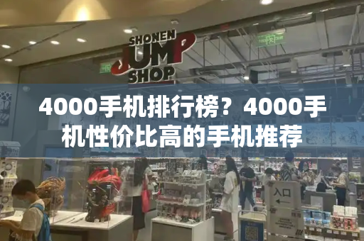 4000手机排行榜？4000手机性价比高的手机推荐
