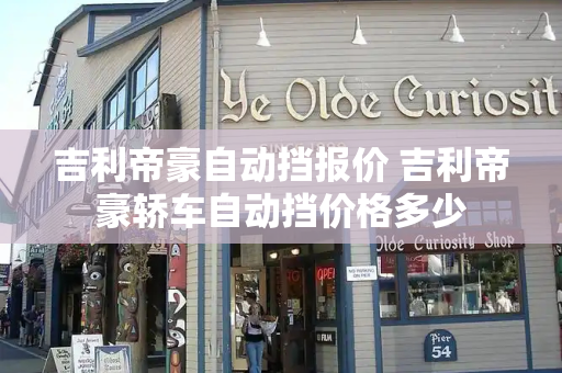 吉利帝豪自动挡报价 吉利帝豪轿车自动挡价格多少