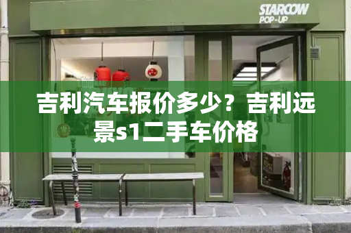 吉利汽车报价多少？吉利远景s1二手车价格