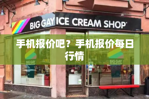 手机报价吧？手机报价每日行情