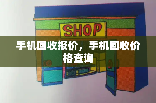 手机回收报价，手机回收价格查询-第1张图片-星选测评
