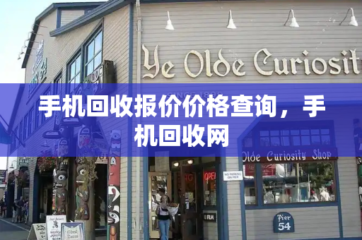 手机回收报价价格查询，手机回收网-第1张图片-星选测评