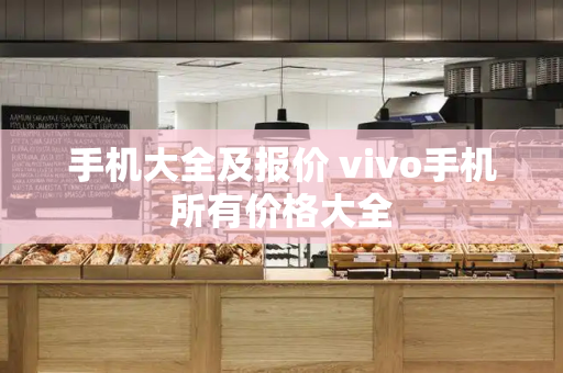 手机大全及报价 vivo手机所有价格大全