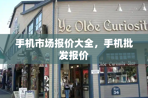 手机市场报价大全，手机批发报价